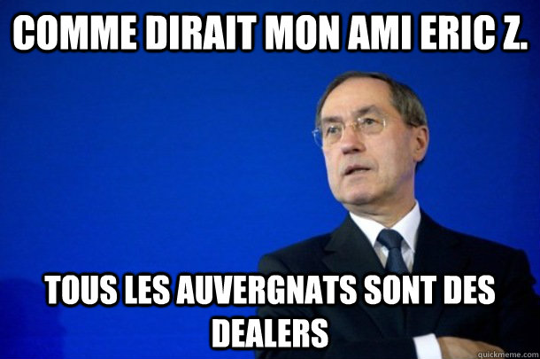 Comme dirait mon ami Eric Z. TOUS LES AUVERGNATS SONT DES DEALERS  FNUMP