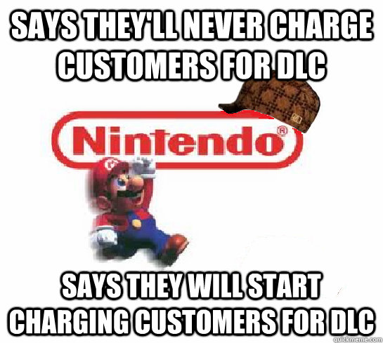 Says they'll never charge customers for DLC Says they will start charging customers for dlc  Scumbag Nintendo