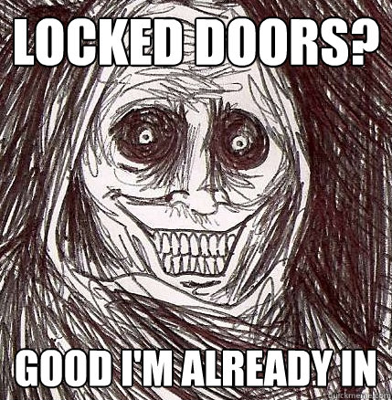 Locked doors? good i'm already in  Horrifying Houseguest