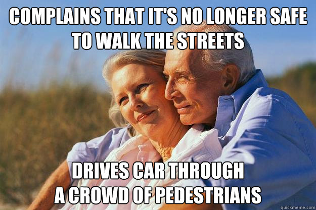 COMPLAINS THAT IT'S NO LONGER SAFE TO WALK THE STREETS DRIVES CAR THROUGH 
A CROWD OF PEDESTRIANS  