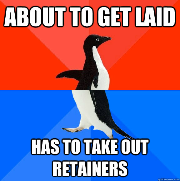about to get laid has to take out retainers   Socially Awesome Awkward Penguin