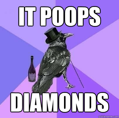 It poops DIAMOnDS  Rich Raven