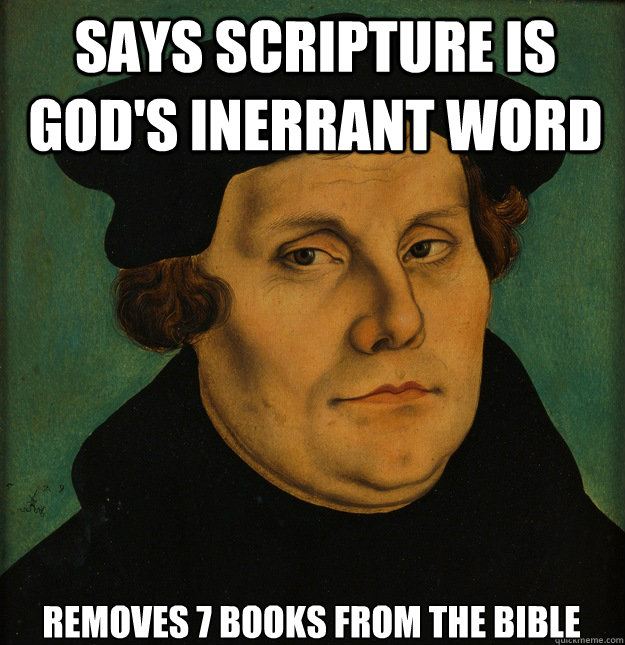says scripture is god's inerrant word removes 7 books from the bible - says scripture is god's inerrant word removes 7 books from the bible  Martin Luther