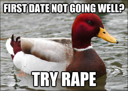 first date not going well? try rape  Malicious Advice Mallard