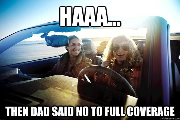 Haaa... then dad said no to full coverage  Expensive Car Girls