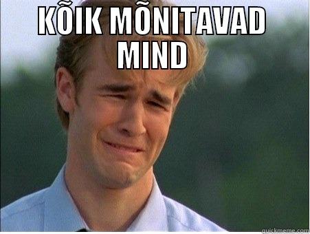 KÕIK MÕNITAVAD MIND  1990s Problems