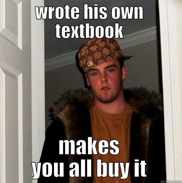 WROTE HIS OWN TEXTBOOK MAKES YOU ALL BUY IT Scumbag Steve