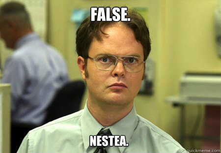 False. NesTea.  Dwight