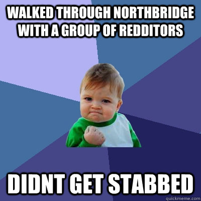 Walked Through Northbridge with a group of redditors Didnt get stabbed - Walked Through Northbridge with a group of redditors Didnt get stabbed  Success Kid