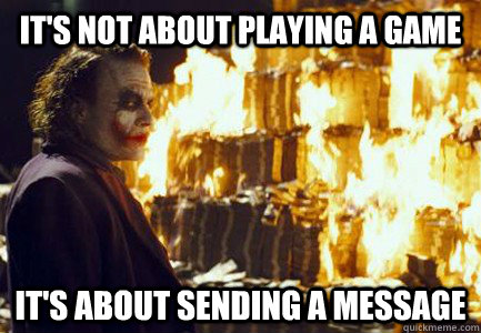 It's not about playing a game It's about sending a message  Sending a message