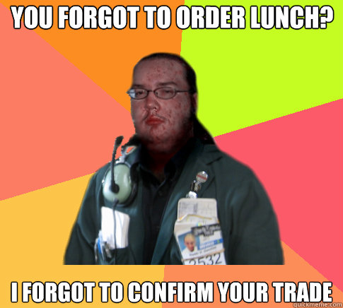you forgot to order lunch? I forgot to confirm your trade - you forgot to order lunch? I forgot to confirm your trade  Butthurt Clerk