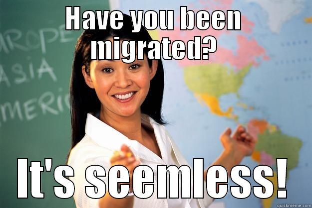 HAVE YOU BEEN MIGRATED? IT'S SEEMLESS! Unhelpful High School Teacher