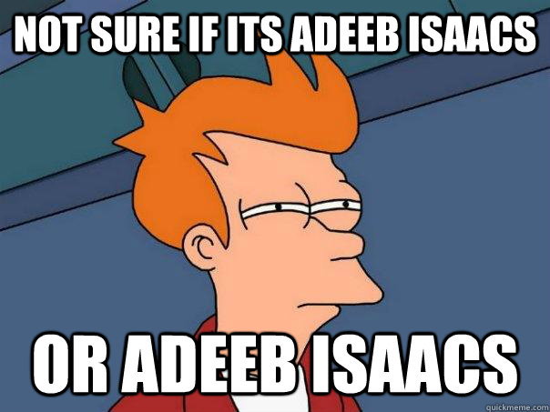 Not sure if its Adeeb isaacs or adeeb isaacs  Futurama Fry