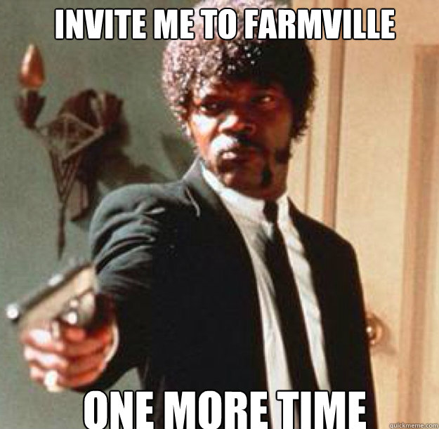 invite me to farmville ONE MORE TIME  Say One More Time