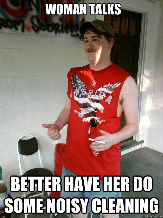 woman talks better have her do some noisy cleaning  Redneck Randal