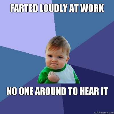Farted loudly at work No one around to hear it   Success Kid