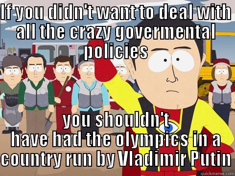 IF YOU DIDN'T WANT TO DEAL WITH ALL THE CRAZY GOVERMENTAL POLICIES YOU SHOULDN'T HAVE HAD THE OLYMPICS IN A COUNTRY RUN BY VLADIMIR PUTIN Captain Hindsight
