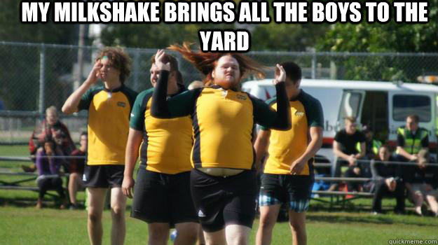 My Milkshake brings all the boys to the yard   
