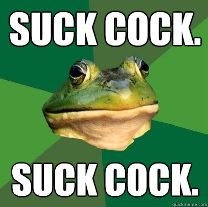 suck cock. suck cock.  Foul Bachelor Frog