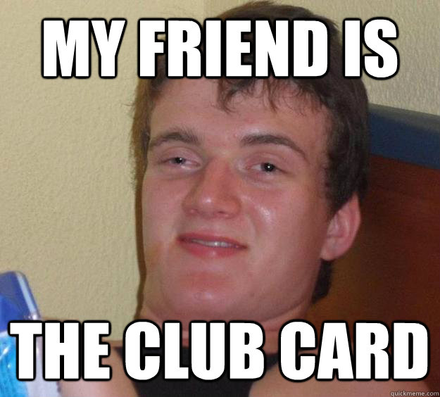my friend is the club card  10 Guy