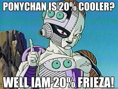 ponychan is 20% cooler? well iam 20% frieza! - ponychan is 20% cooler? well iam 20% frieza!  gay bronies
