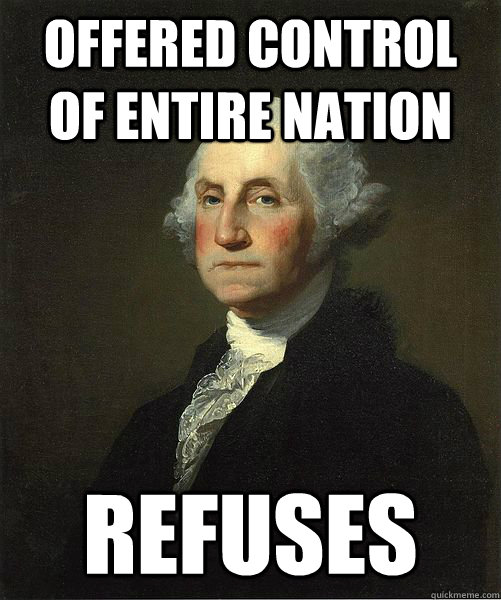 Offered control of entire nation Refuses  Good Guy George