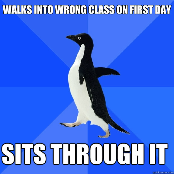 walks into wrong class on first day sits through it    Socially Awkward Penguin