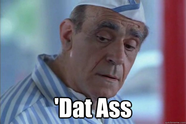  'Dat Ass -  'Dat Ass  Good Burger Otis