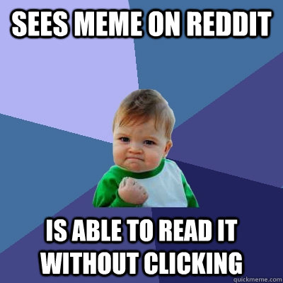 Sees meme on reddit is able to read it without clicking  Success Kid