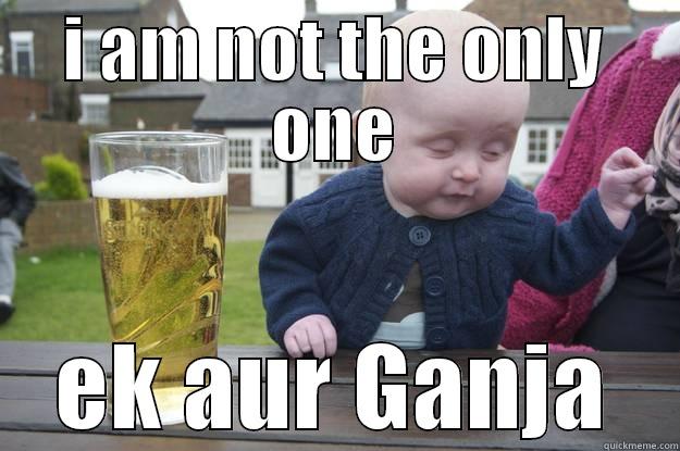 I AM NOT THE ONLY ONE EK AUR GANJA drunk baby