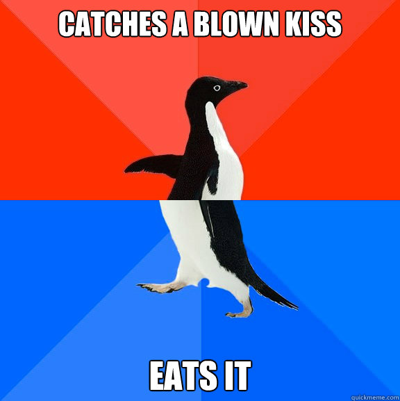 Catches a blown kiss Eats it  Socially Awesome Awkward Penguin