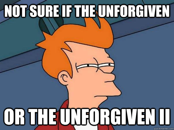 not sure if the unforgiven Or the unforgiven ii  Futurama Fry
