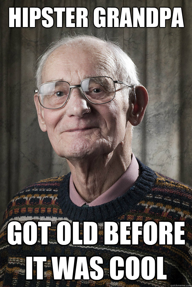hipster grandpa got old before it was cool - Misc - quickmeme.