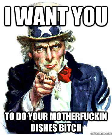I Want you To do your motherfuckin Dishes Bitch - I Want you To do your motherfuckin Dishes Bitch  Uncle Sam