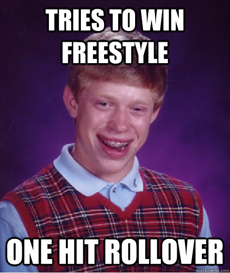 Tries to win freestyle One hit rollover  Bad Luck Brian