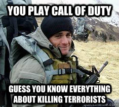 you Play call of duty  guess you know everything about killing terrorists   Unimpressed Navy SEAL