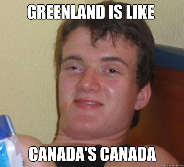 Greenland is like  Canada's Canada  10guy