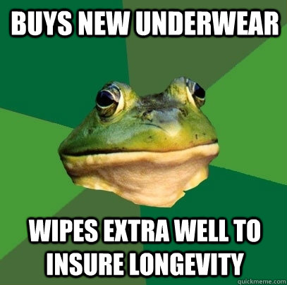 Buys new underwear wipes extra well to insure longevity  Foul Bachelor Frog