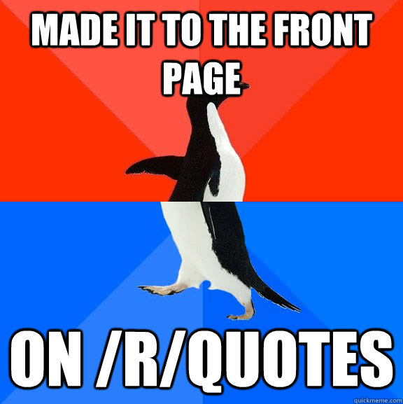 Made it to the front page on /r/quotes  Socially Awesome Awkward Penguin