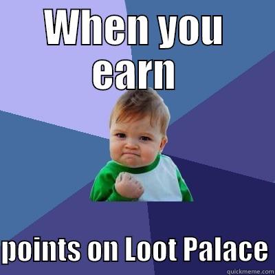 WHEN YOU EARN  POINTS ON LOOT PALACE Success Kid