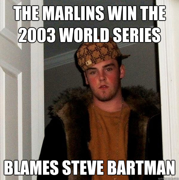 The Marlins win the 2003 World Series Blames Steve Bartman  Scumbag Steve