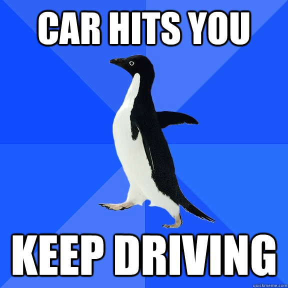 CAR HITS YOU KEEP DRIVING  Socially Awkward Penguin