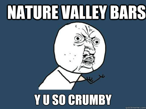 nature valley bars y u so crumby  Y U No