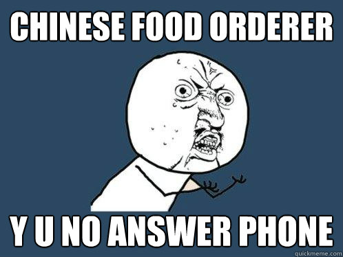 Chinese food orderer y u no answer phone  Y U No