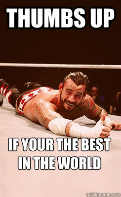 Thumbs Up If your the best in the world
 - Thumbs Up If your the best in the world
  CM Punk Thumbs Up
