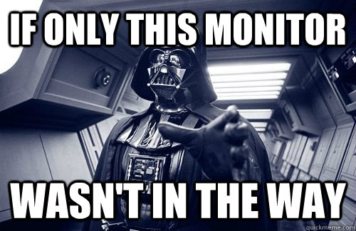 if only this monitor wasn't in the way  Darth Vader Choke