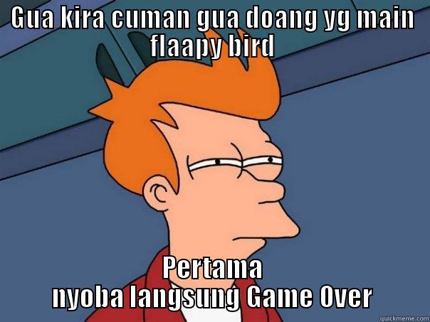 GUA KIRA CUMAN GUA DOANG YG MAIN FLAAPY BIRD PERTAMA NYOBA LANGSUNG GAME OVER Futurama Fry