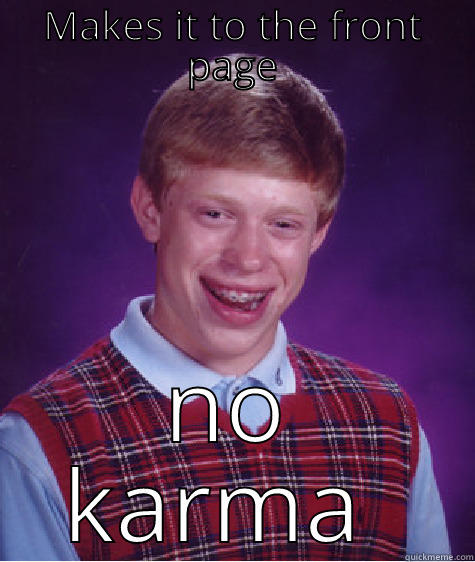 MAKES IT TO THE FRONT PAGE NO KARMA WEEK Bad Luck Brian
