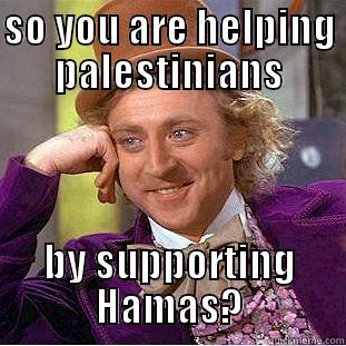SO YOU ARE HELPING PALESTINIANS BY SUPPORTING HAMAS? Condescending Wonka