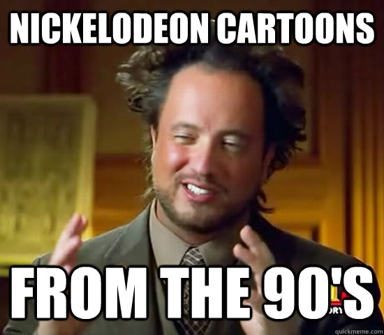 Nickelodeon Cartoons from the 90's - Nickelodeon Cartoons from the 90's  Ancient Aliens